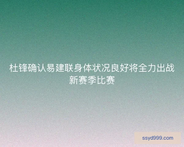 杜锋确认易建联身体状况良好将全力出战新赛季比赛