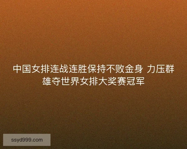 中国女排连战连胜保持不败金身 力压群雄夺世界女排大奖赛冠军