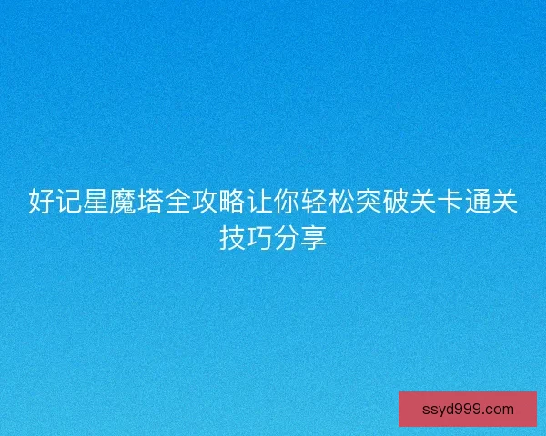 好记星魔塔全攻略让你轻松突破关卡通关技巧分享